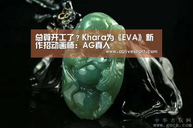 总算开工了?Khara为《EVA》新作招动画师:AG真人(图1) 总算开工了?Khara为《EVA》新作招动画师:AG真人(图1)