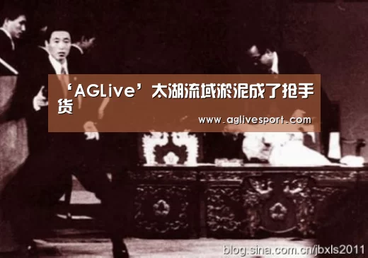 ‘AGLive’太湖流域淤泥成了抢手货(图1) AG首页